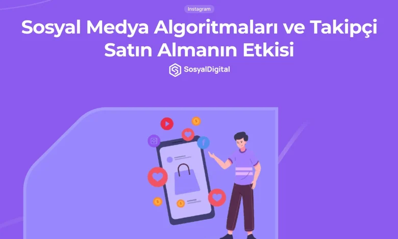Sosyal Medya Algoritmaları ve Takipçi Satın Almanın Etkisi