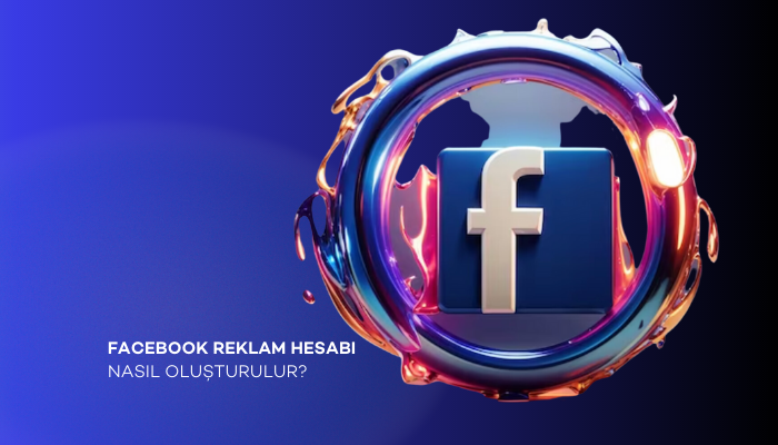 Facebook Reklam Hesabı Nasıl Oluşturulur?