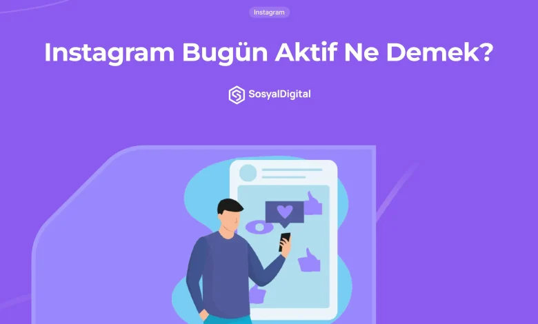 Instagram Bugün Aktif Ne Demek? 
