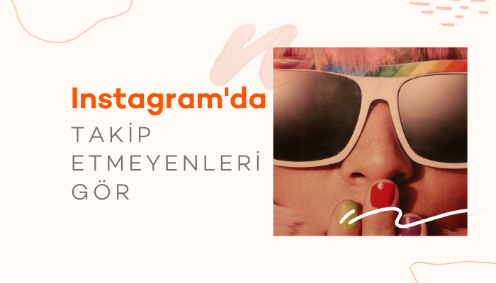 Instagram’da Takip Etmeyenleri ve Çıkanları Görmek