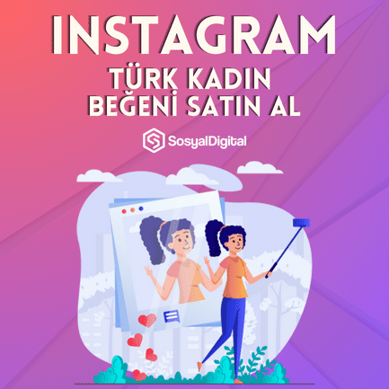 Instagram Türk Kadın Beğeni Nasıl Satın Alınır?