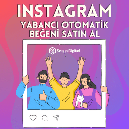Instagram Yabancı Otomatik Beğeni Nasıl Satın Alınır?