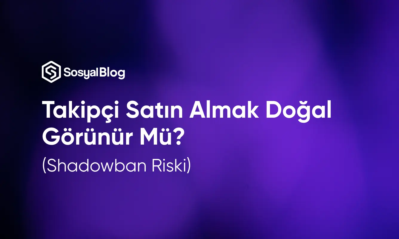 Takipçi Satın Almak Doğal Görünür Mü? (Shadowban Riski)