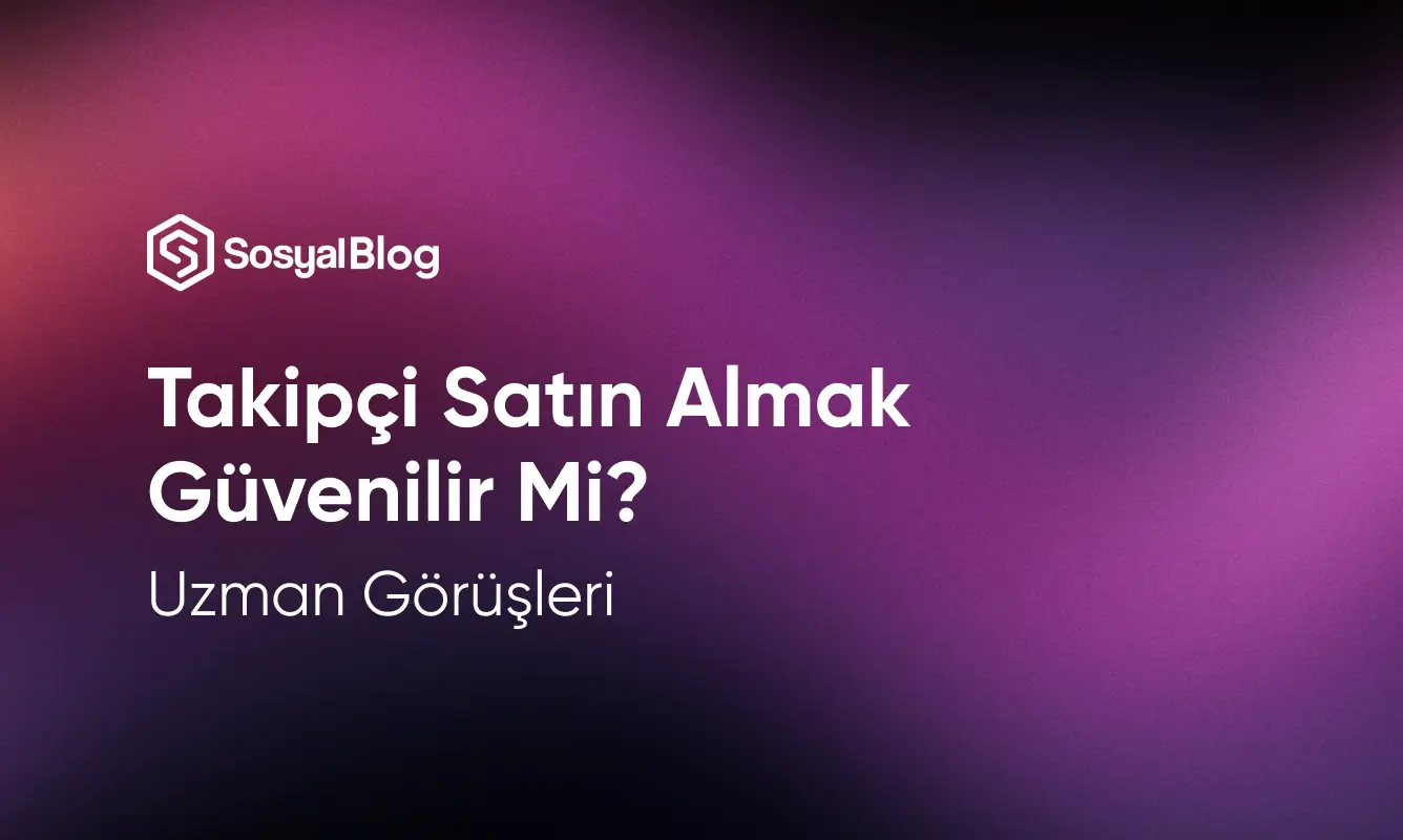 Takipçi Satın Almak Güvenilir Mi? Uzman Görüşleri